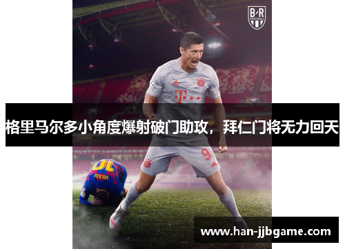 格里马尔多小角度爆射破门助攻，拜仁门将无力回天