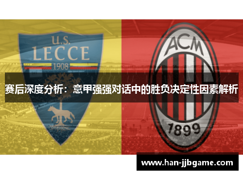 赛后深度分析:意甲强强对话中的胜负决定性因素解析 赛后深度分析:意甲强强对话中的胜负决定性因素解析