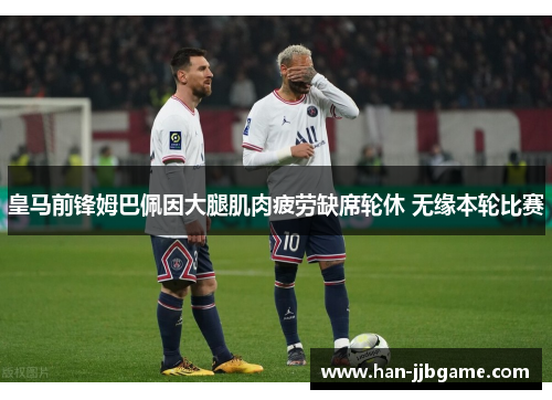 皇马前锋姆巴佩因大腿肌肉疲劳缺席轮休 无缘本轮比赛